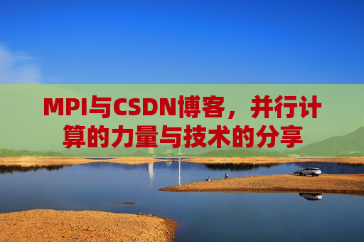 MPI与CSDN博客,并行计算的力量与技术的分享